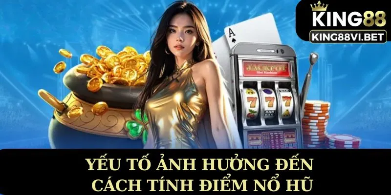 Các yếu tố ảnh hưởng cách tính điểm nổ hũ