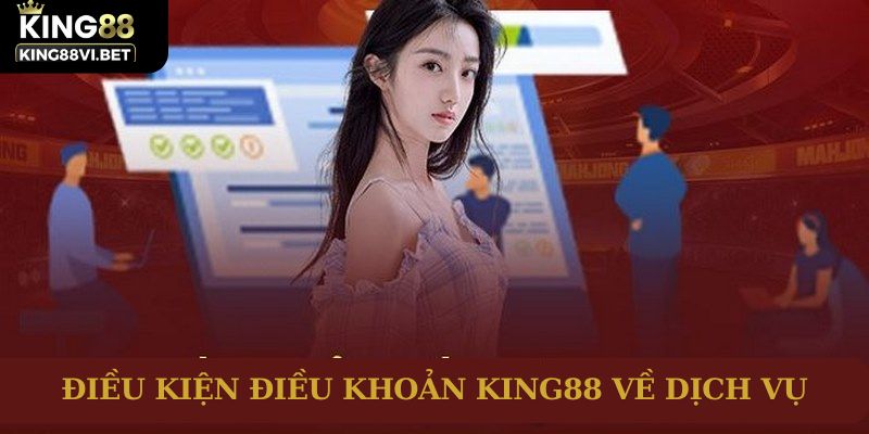 Điều khoản điều kiện King88 quy định về dịch vụ