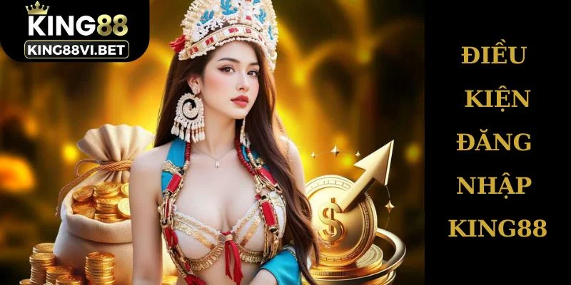 Điều kiện đăng nhập king88