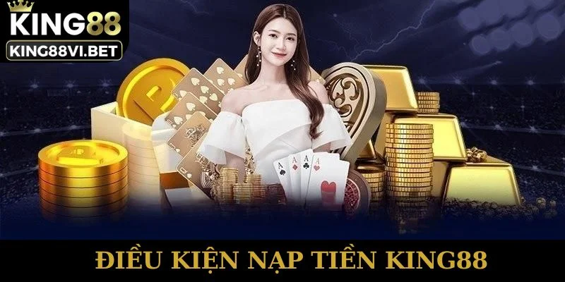 Điều kiện nạp tiền King88