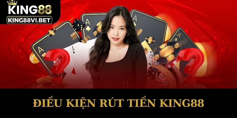 Điều kiện rút tiền King88