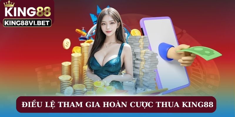 Điều lệ tham gia hoàn cược thua King88