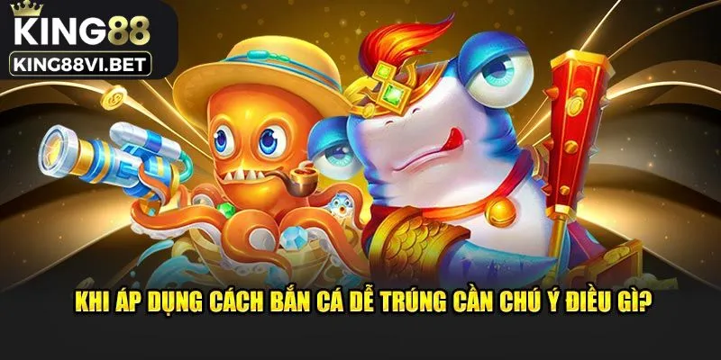 Lưu ý cách bắn cá dễ trúng