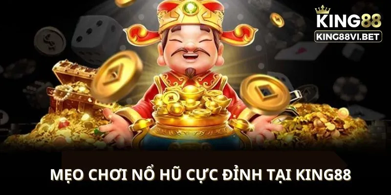 Mẹo chơi nổ hũ King88 cực hay trung cực khủng