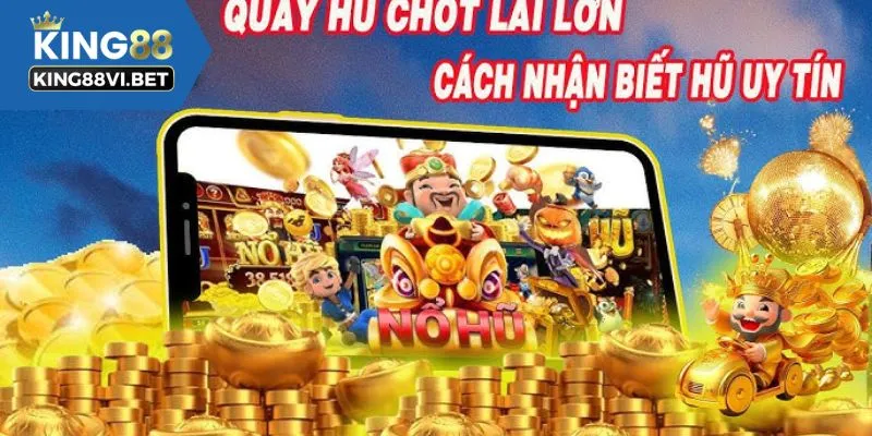 Tiêu chí lựa chọn nổ hũ uy tín