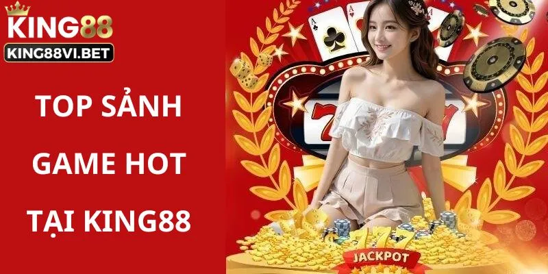 Giới thiệu các sảnh game đang hot tại King88